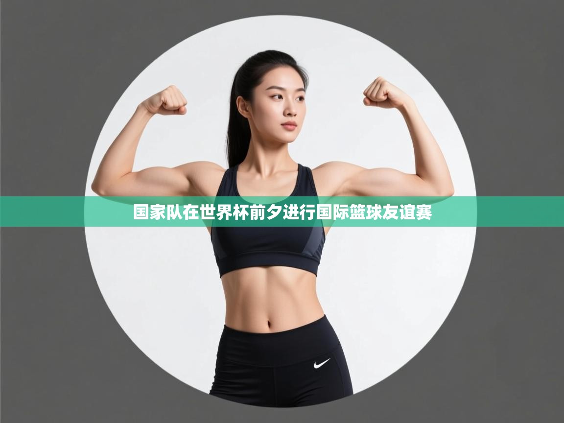 国家队在世界杯前夕进行国际篮球友谊赛  第1张