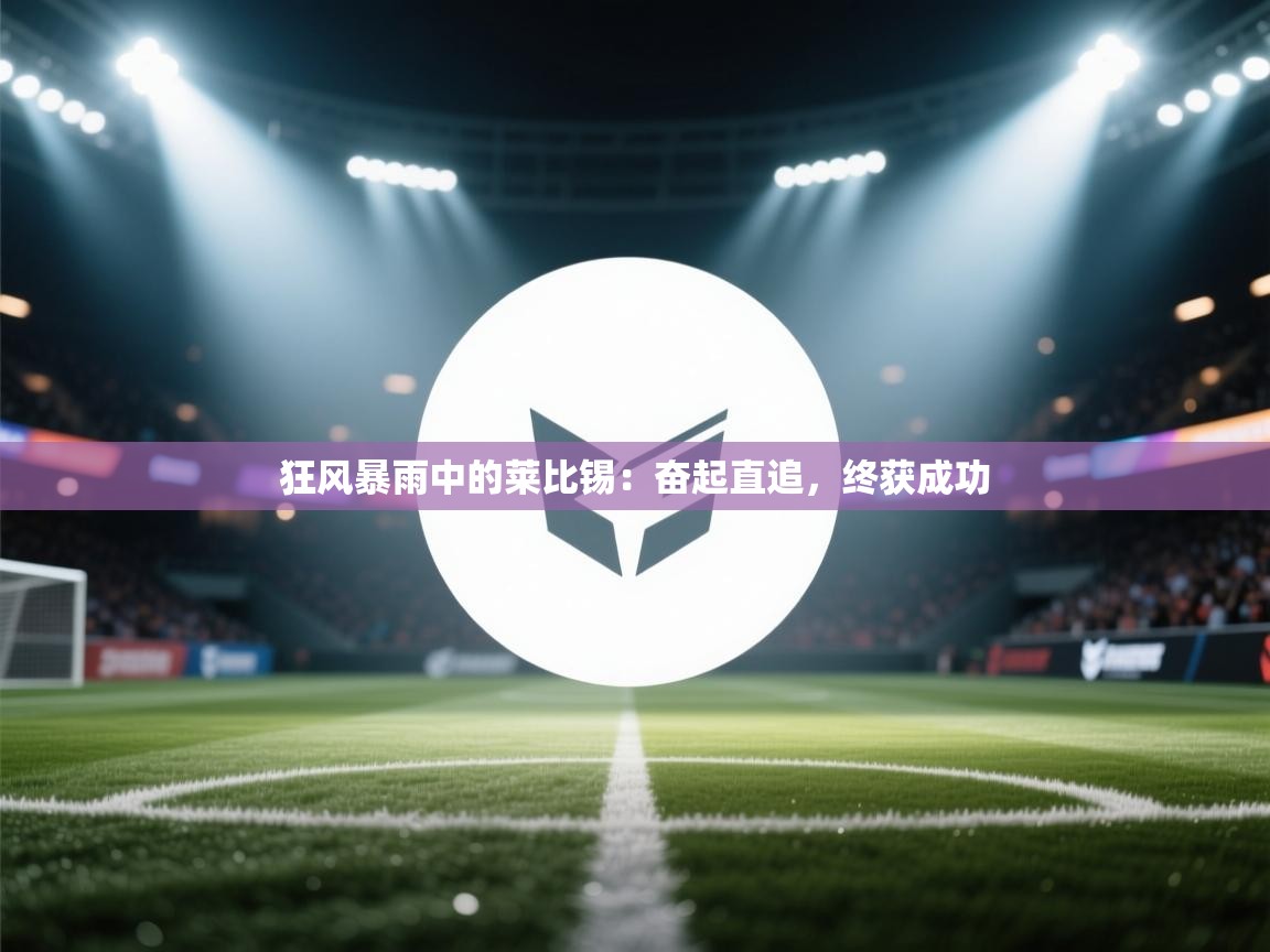 狂风暴雨中的莱比锡：奋起直追，终获成功  第2张