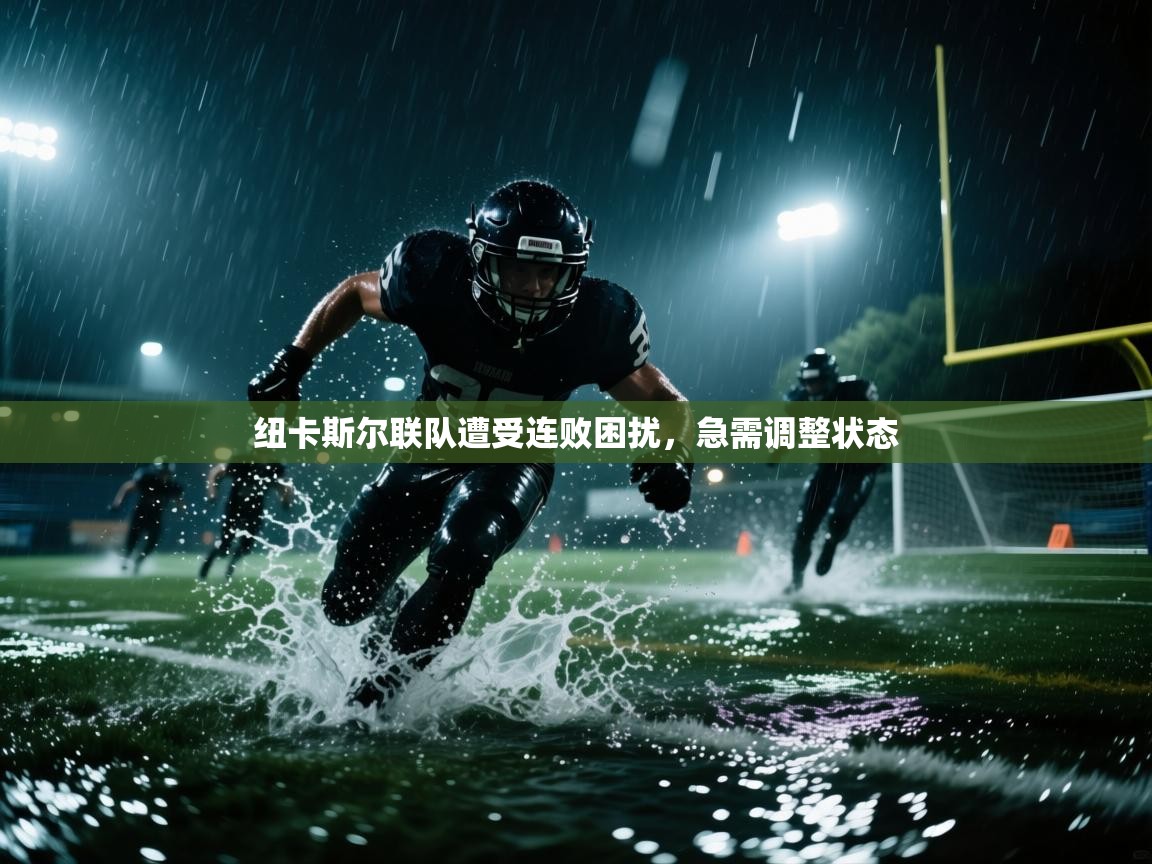 纽卡斯尔联队遭受连败困扰，急需调整状态